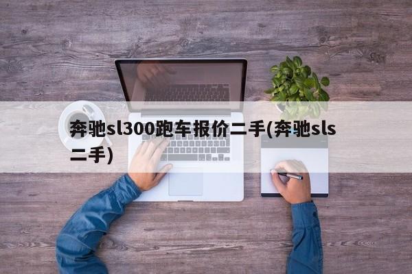 奔驰sl300跑车报价二手(奔驰sls 二手)