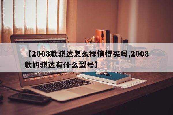 【2008款骐达怎么样值得买吗,2008款的骐达有什么型号】